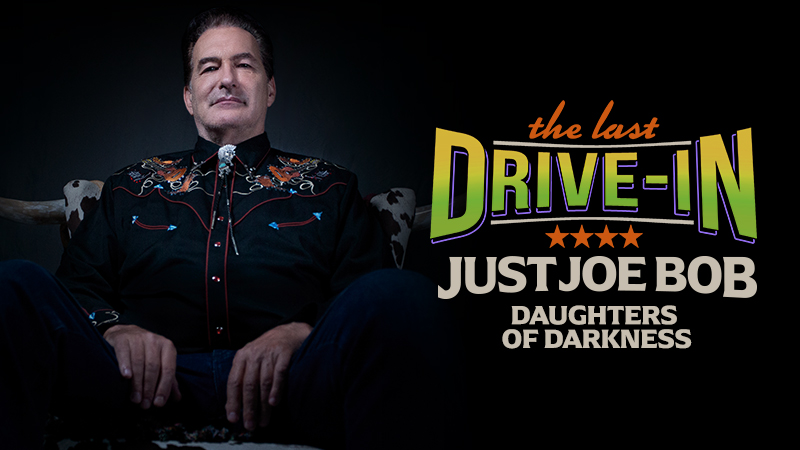 "Just Joe Bob: Daughters of Darkness"